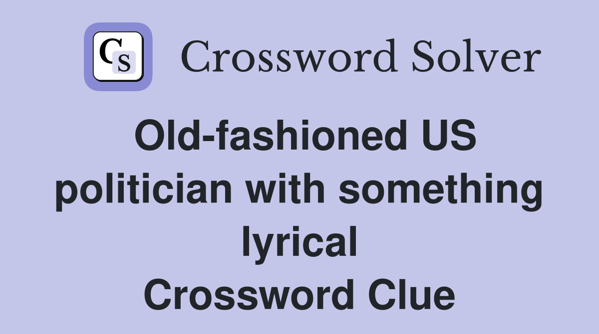 Old-fashioned US politician with something lyrical Crossword Clue