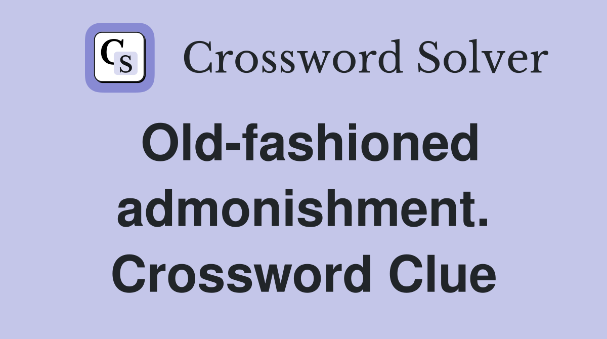 Old-fashioned admonishment. Crossword Clue