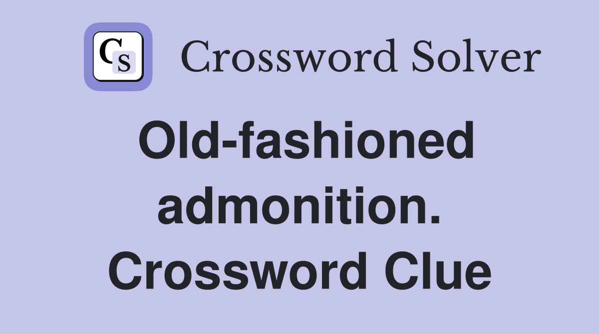 Old-fashioned admonition. Crossword Clue
