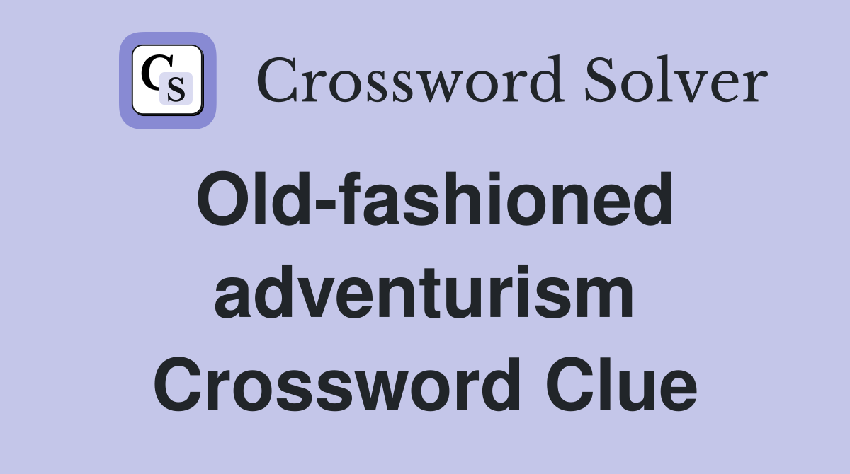 Old-fashioned adventurism Crossword Clue