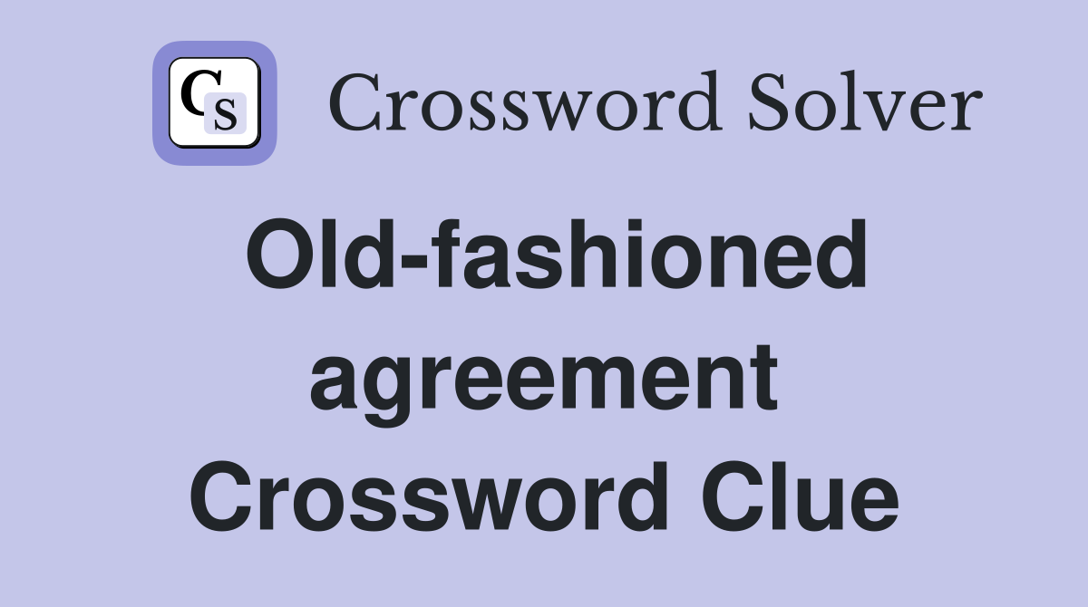 Old-fashioned agreement Crossword Clue