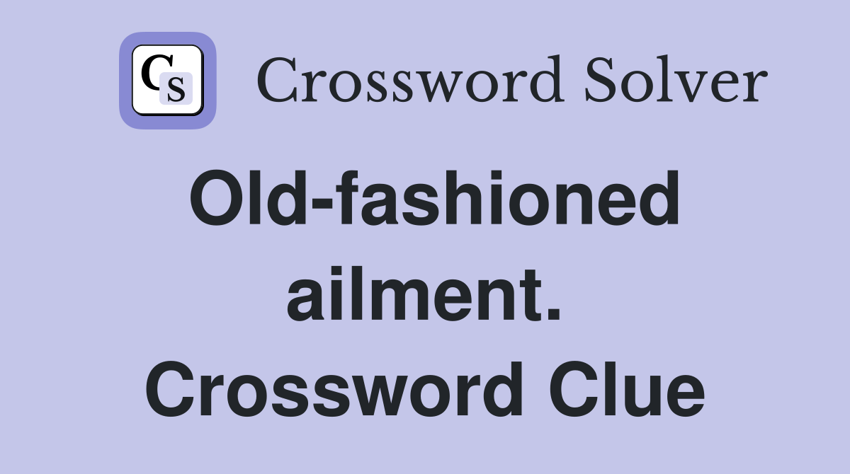 Old-fashioned ailment. Crossword Clue