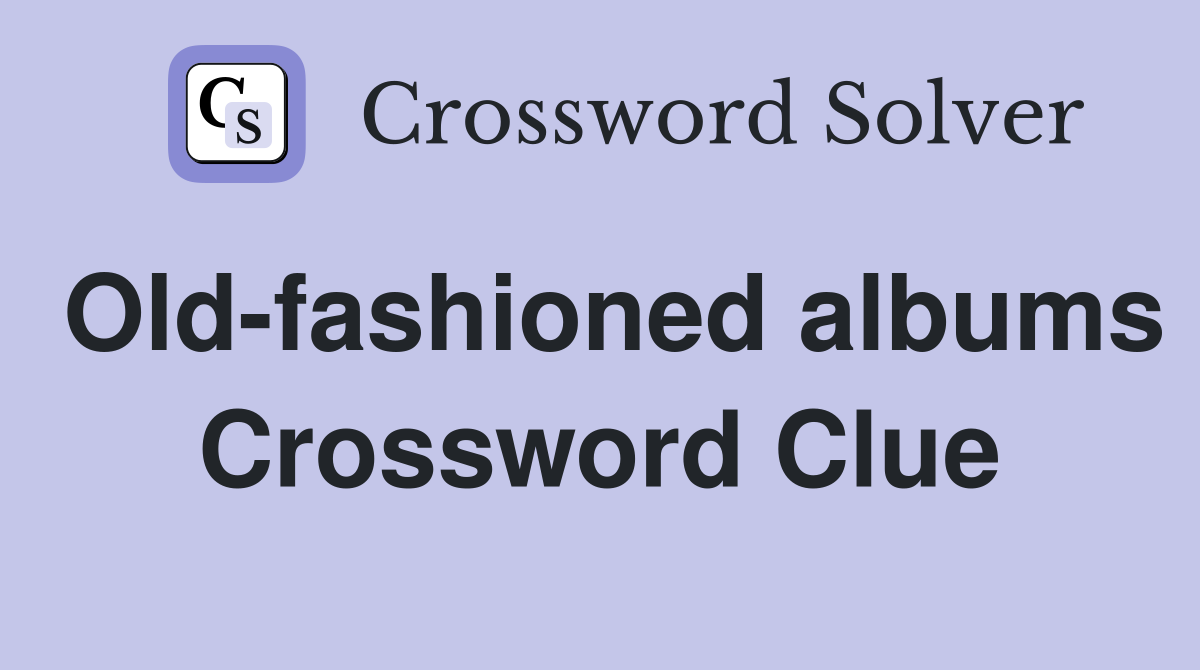 Old-fashioned albums Crossword Clue