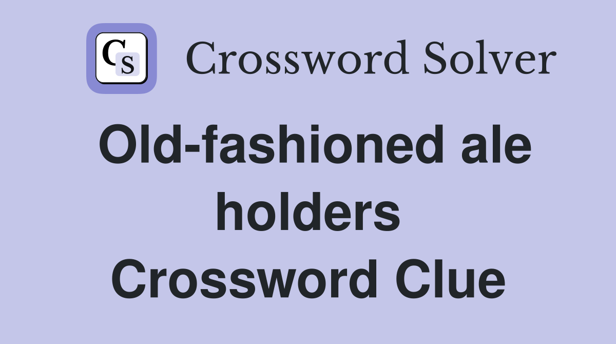 Old-fashioned ale holders Crossword Clue