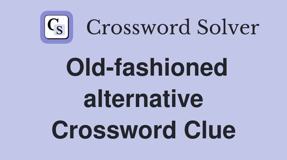 Old-fashioned alternative Crossword Clue