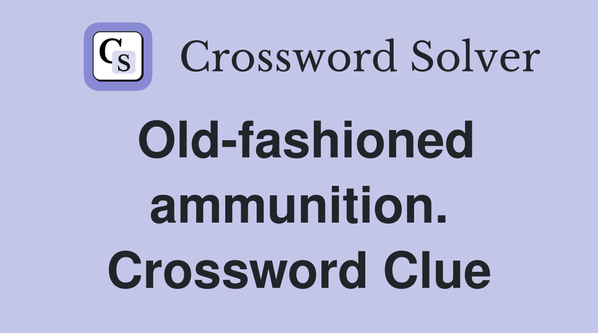 Old-fashioned ammunition. Crossword Clue