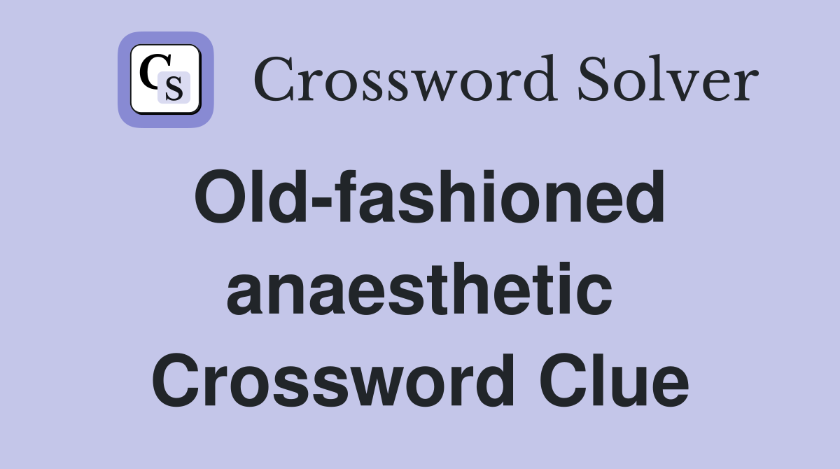 Old-fashioned anaesthetic Crossword Clue