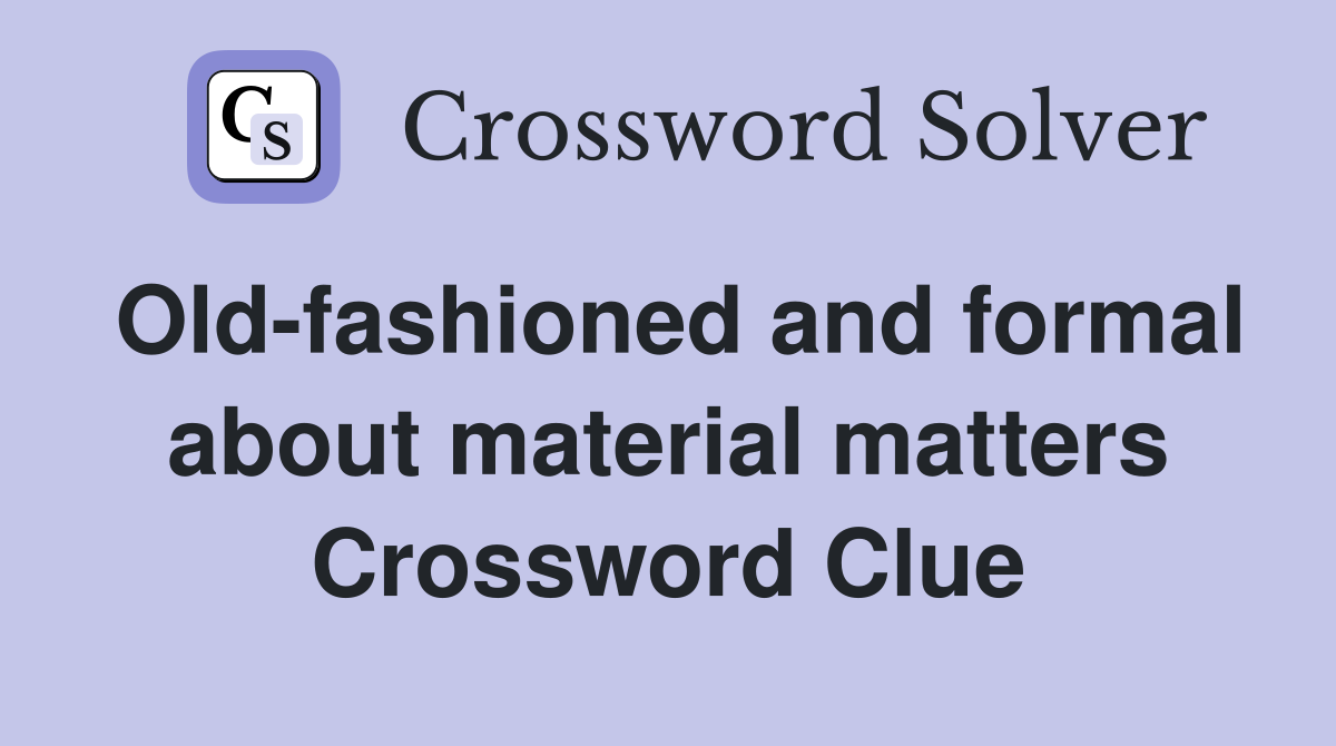 Old-fashioned and formal about material matters Crossword Clue
