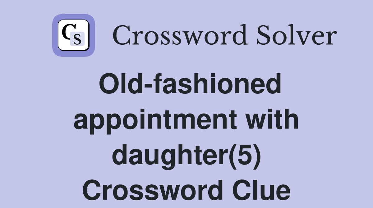 Old-fashioned appointment with daughter(5) Crossword Clue