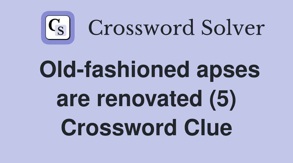 Old-fashioned apses are renovated (5) Crossword Clue
