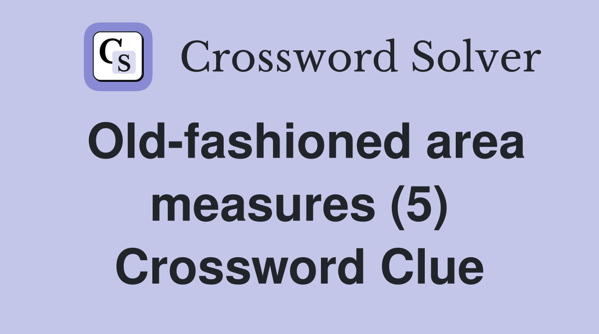 Old-fashioned area measures (5) Crossword Clue