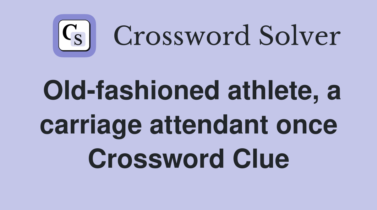 Old-fashioned athlete, a carriage attendant once Crossword Clue