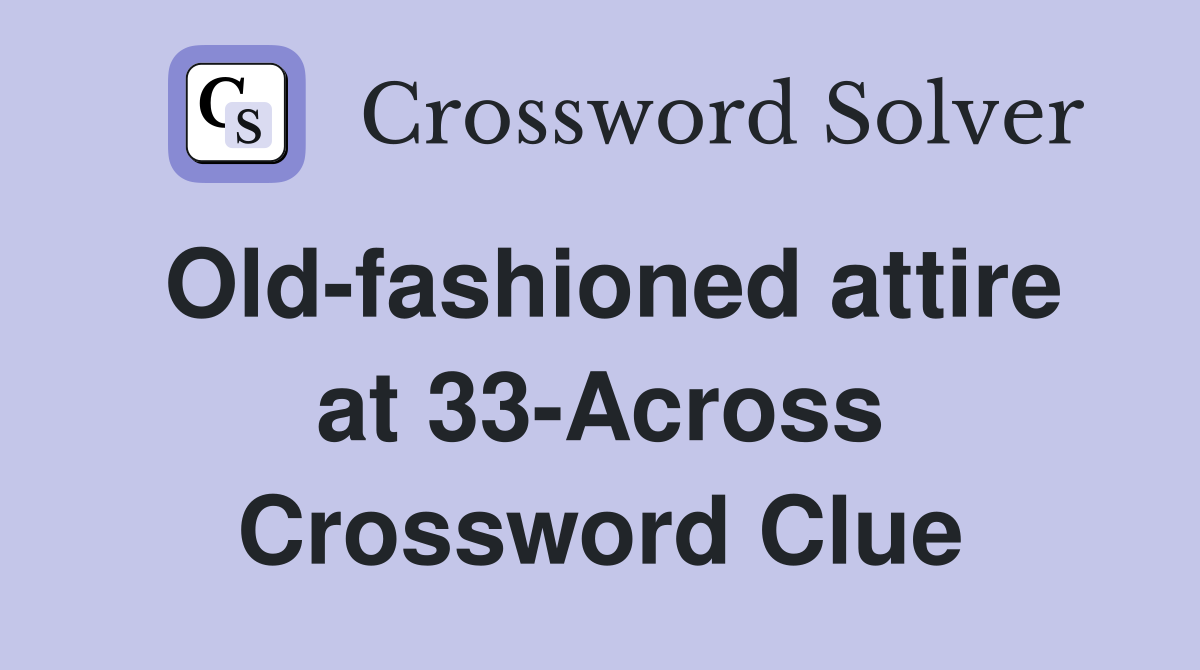 Old-fashioned attire at 33-Across Crossword Clue