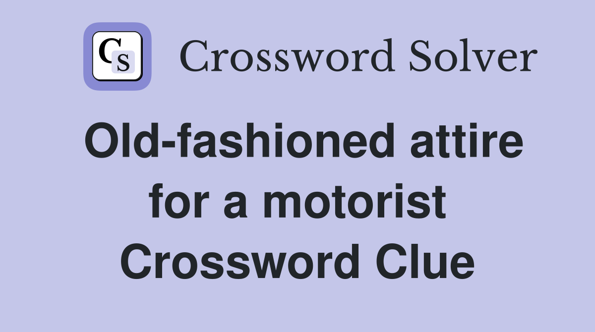 Old-fashioned attire for a motorist Crossword Clue