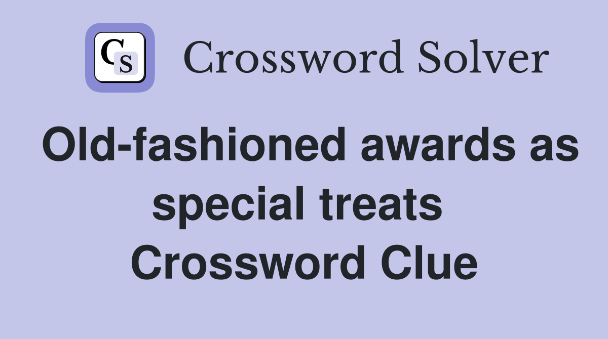 Old-fashioned awards as special treats  Crossword Clue