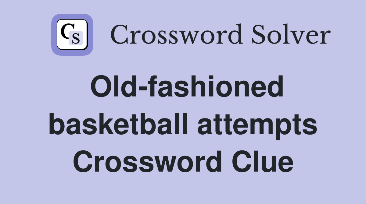 Old-fashioned basketball attempts Crossword Clue