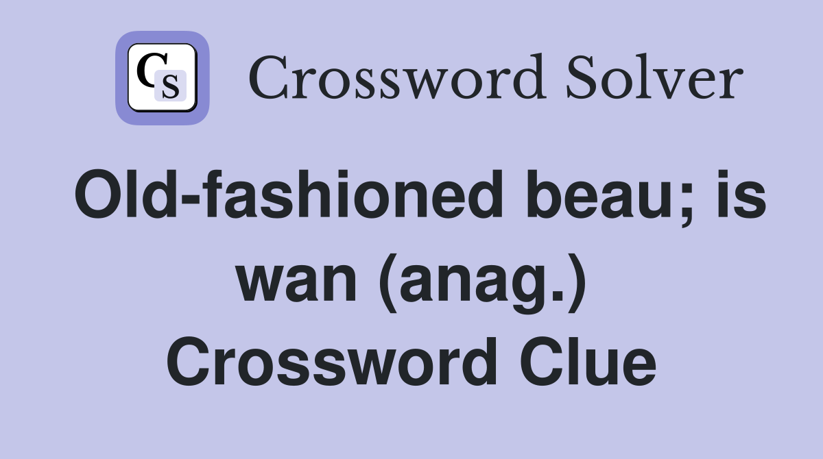 Old-fashioned beau; is wan (anag.) Crossword Clue