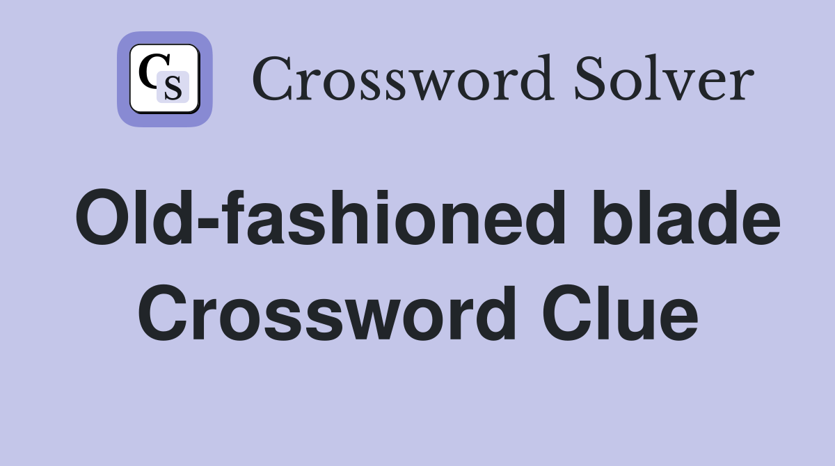Old-fashioned blade Crossword Clue