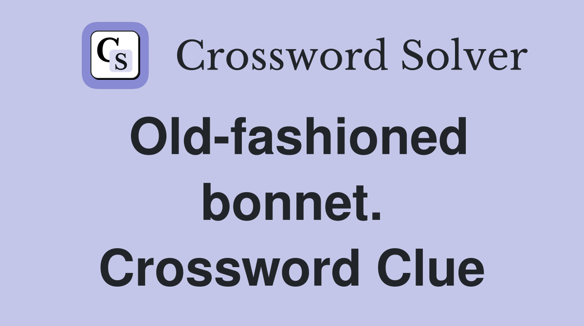 Old-fashioned bonnet. Crossword Clue