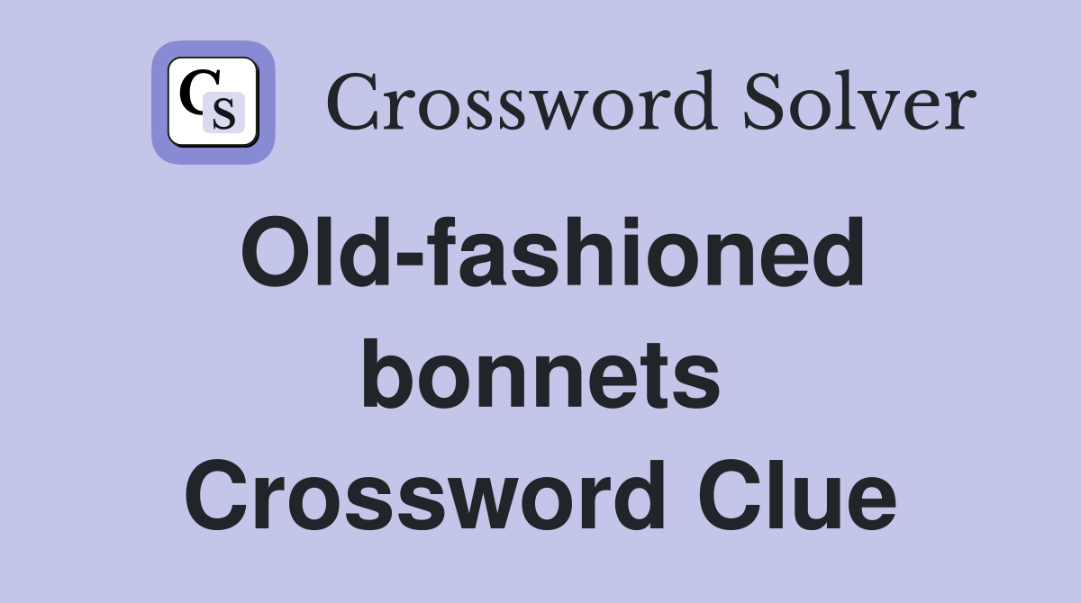 Old-fashioned bonnets Crossword Clue