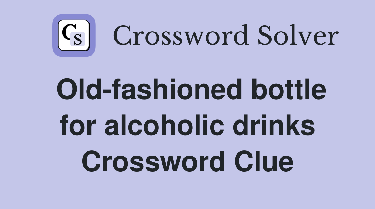 Old-fashioned bottle for alcoholic drinks Crossword Clue
