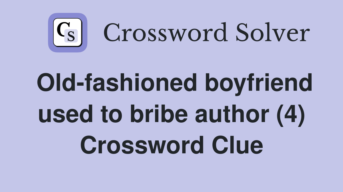 Old-fashioned boyfriend used to bribe author (4) Crossword Clue
