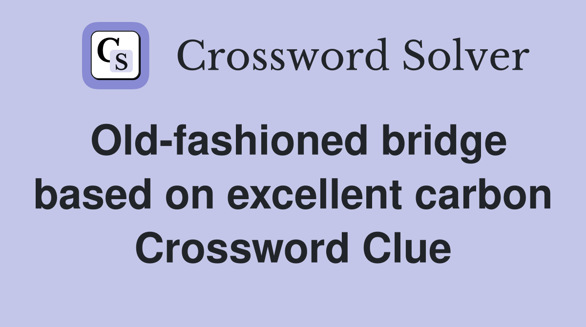 Old-fashioned bridge based on excellent carbon Crossword Clue