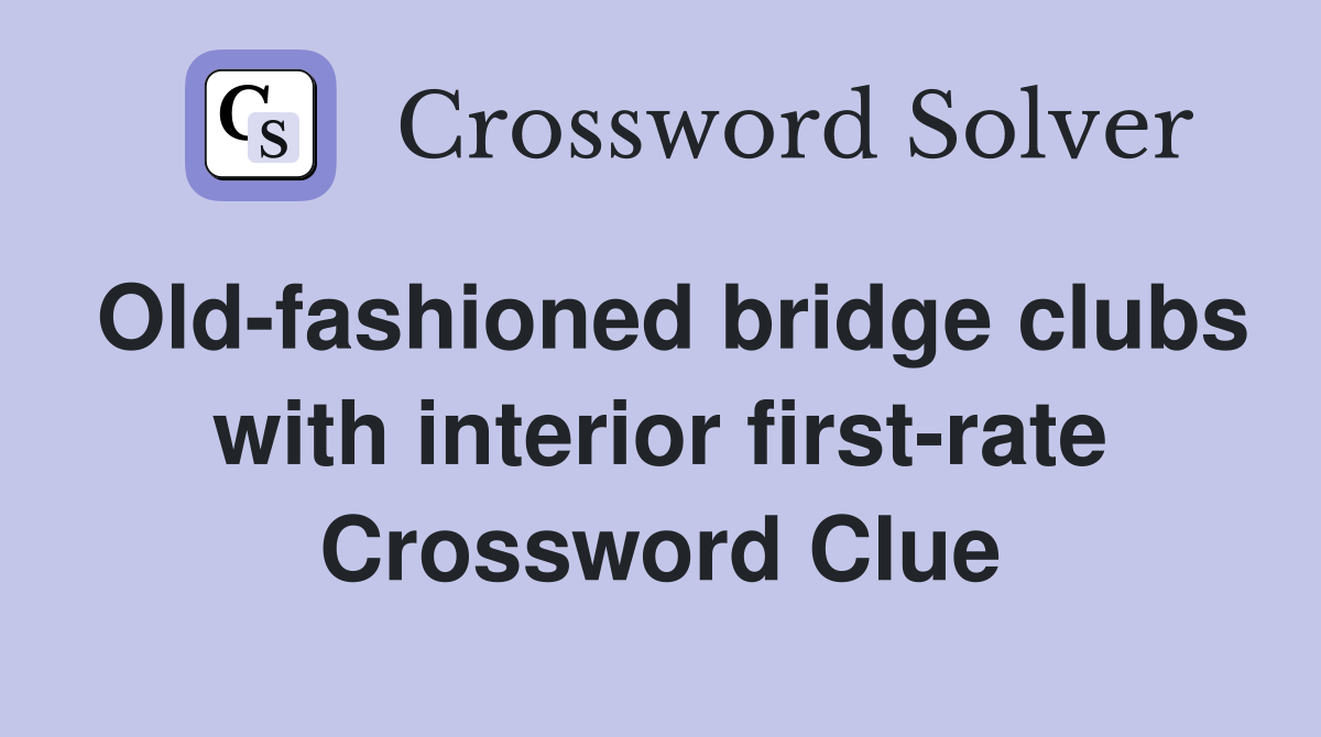 Old-fashioned bridge clubs with interior first-rate Crossword Clue
