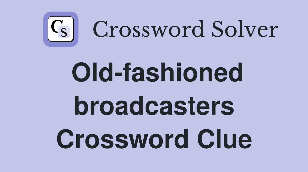 Old-fashioned broadcasters Crossword Clue