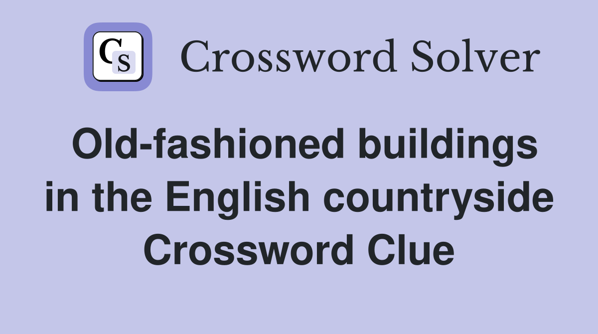 Old-fashioned buildings in the English countryside Crossword Clue