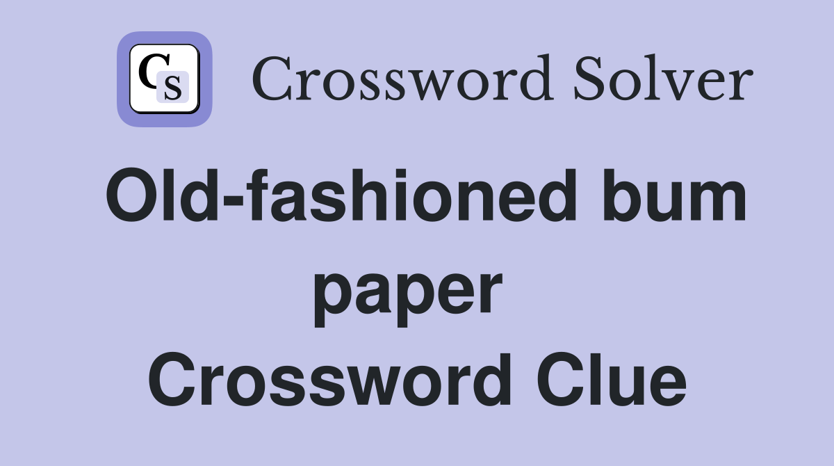 Old-fashioned bum paper  Crossword Clue