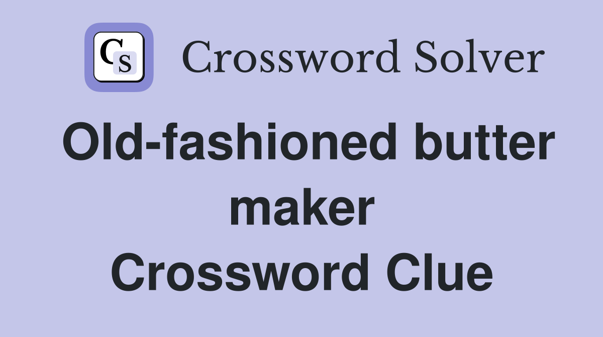 Old-fashioned butter maker Crossword Clue