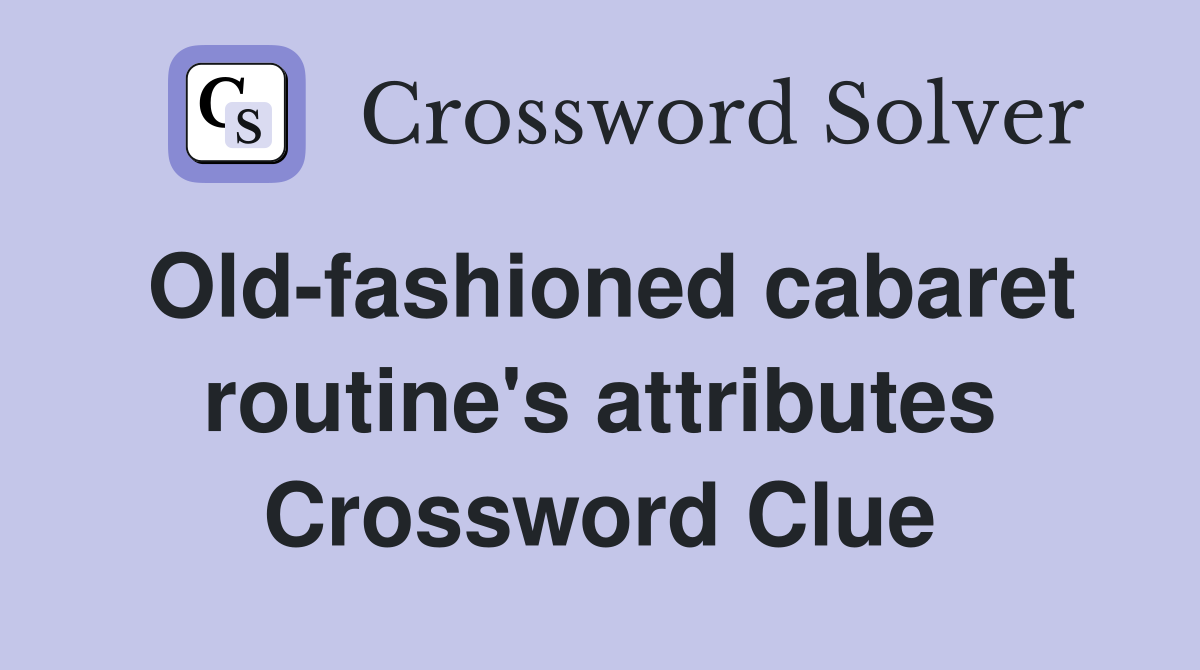 Old-fashioned cabaret routine's attributes Crossword Clue