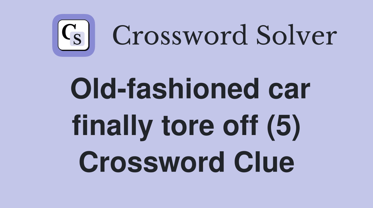 Old-fashioned car finally tore off (5) Crossword Clue