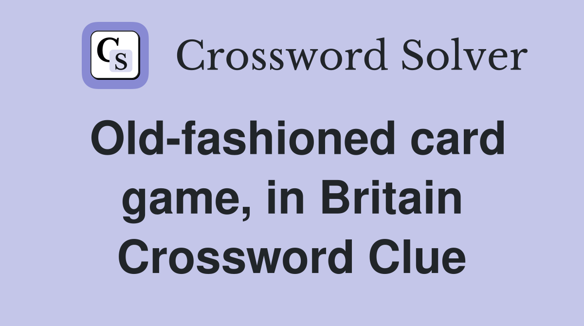 Old-fashioned card game, in Britain Crossword Clue