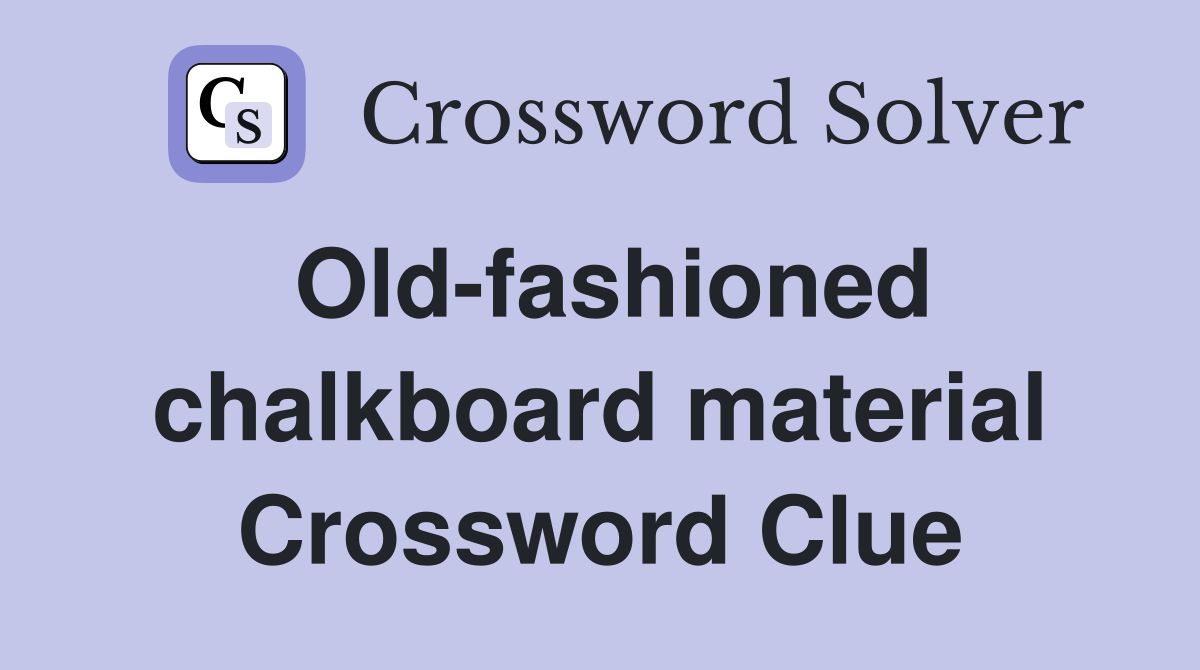Old-fashioned chalkboard material Crossword Clue