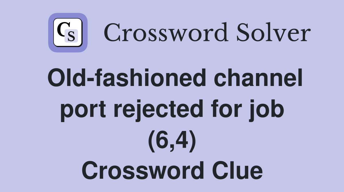 Old-fashioned channel port rejected for job (6,4) Crossword Clue