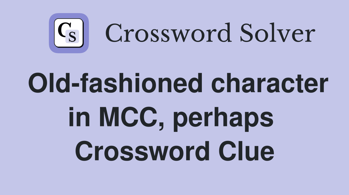 Old-fashioned character in MCC, perhaps  Crossword Clue