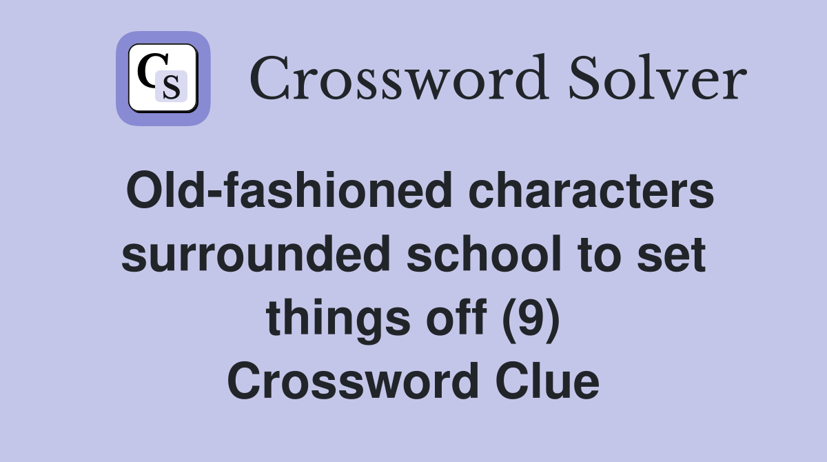 Old-fashioned characters surrounded school to set things off (9) Crossword Clue