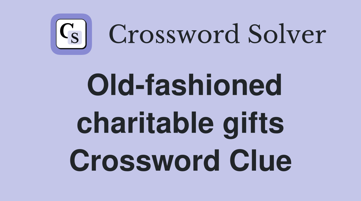 Old-fashioned charitable gifts Crossword Clue