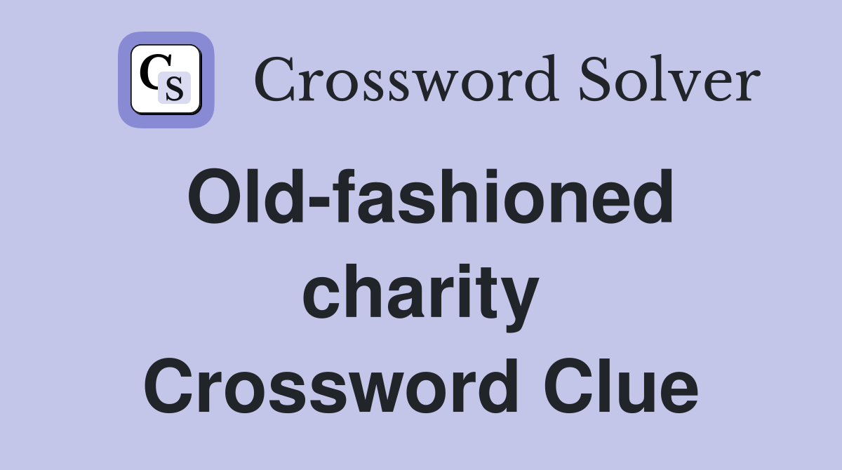 Old-fashioned charity Crossword Clue