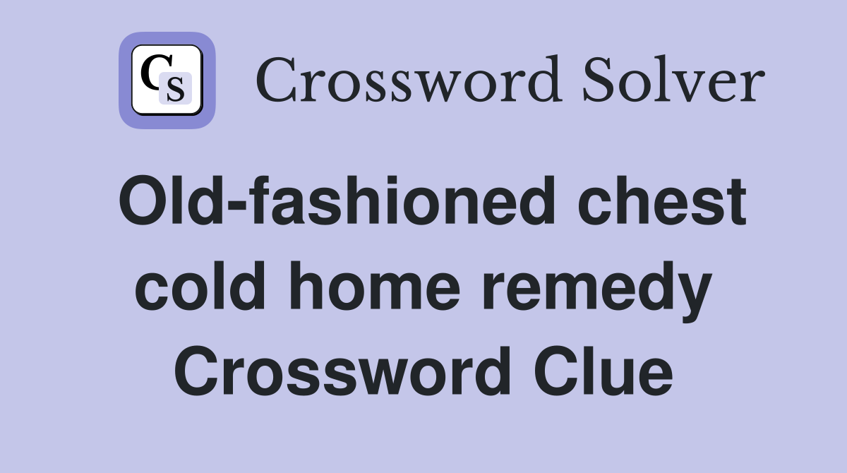 Old-fashioned chest cold home remedy Crossword Clue