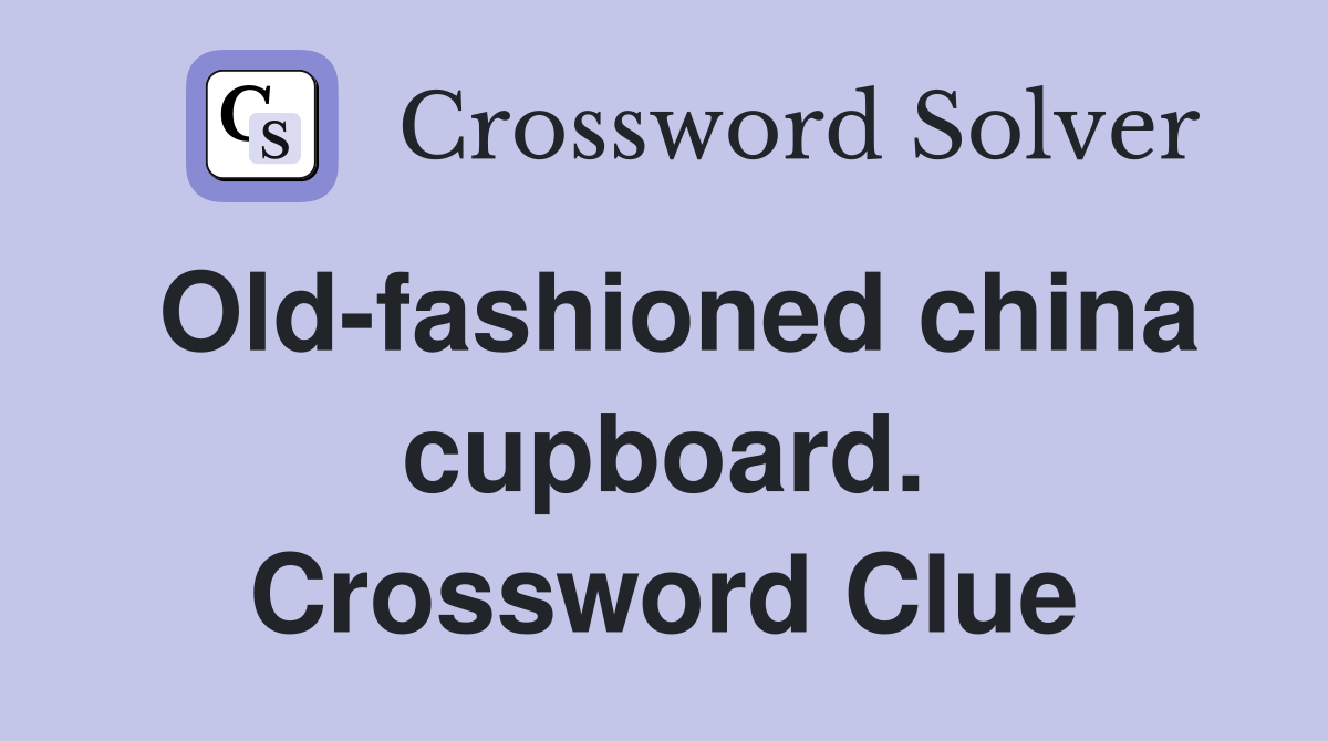 Old-fashioned china cupboard. Crossword Clue