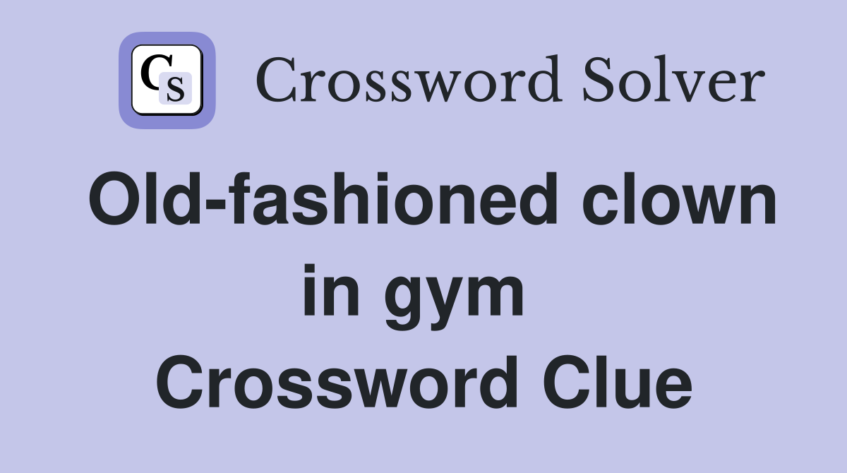 Old-fashioned clown in gym  Crossword Clue