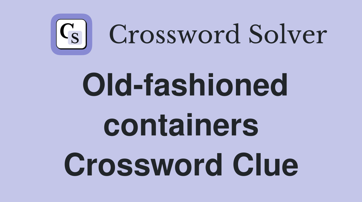 Old-fashioned containers Crossword Clue