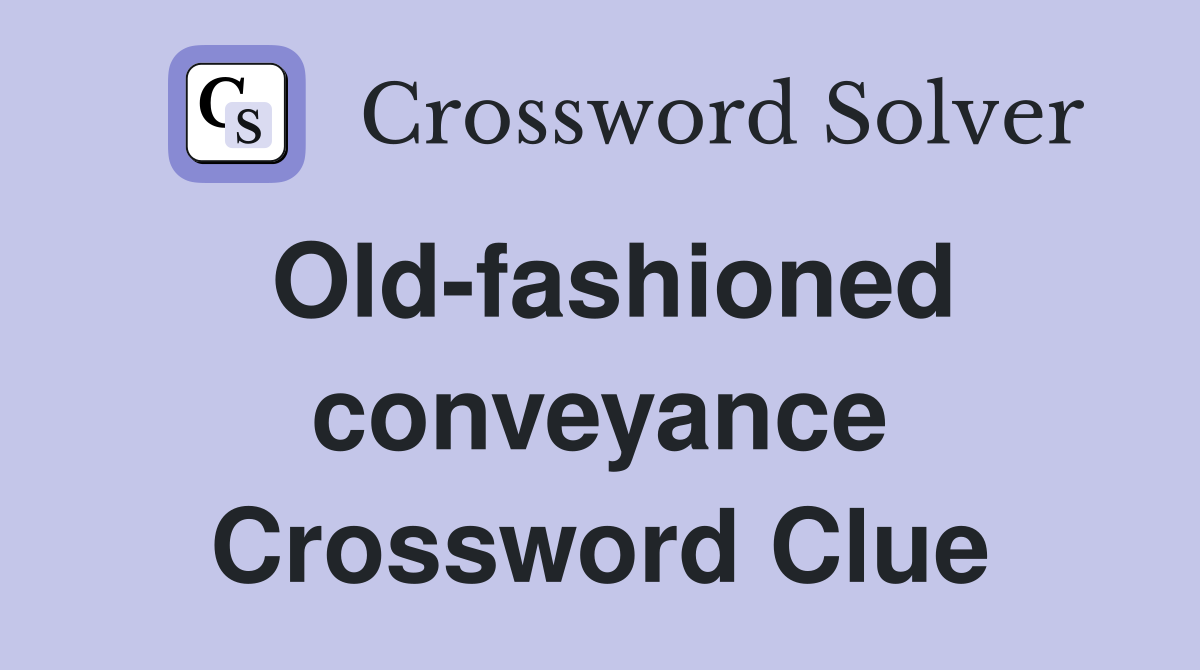 Old-fashioned conveyance Crossword Clue