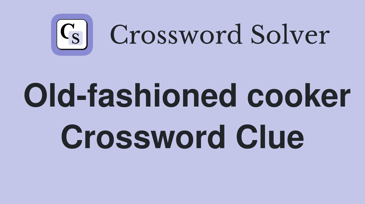 Old-fashioned cooker Crossword Clue