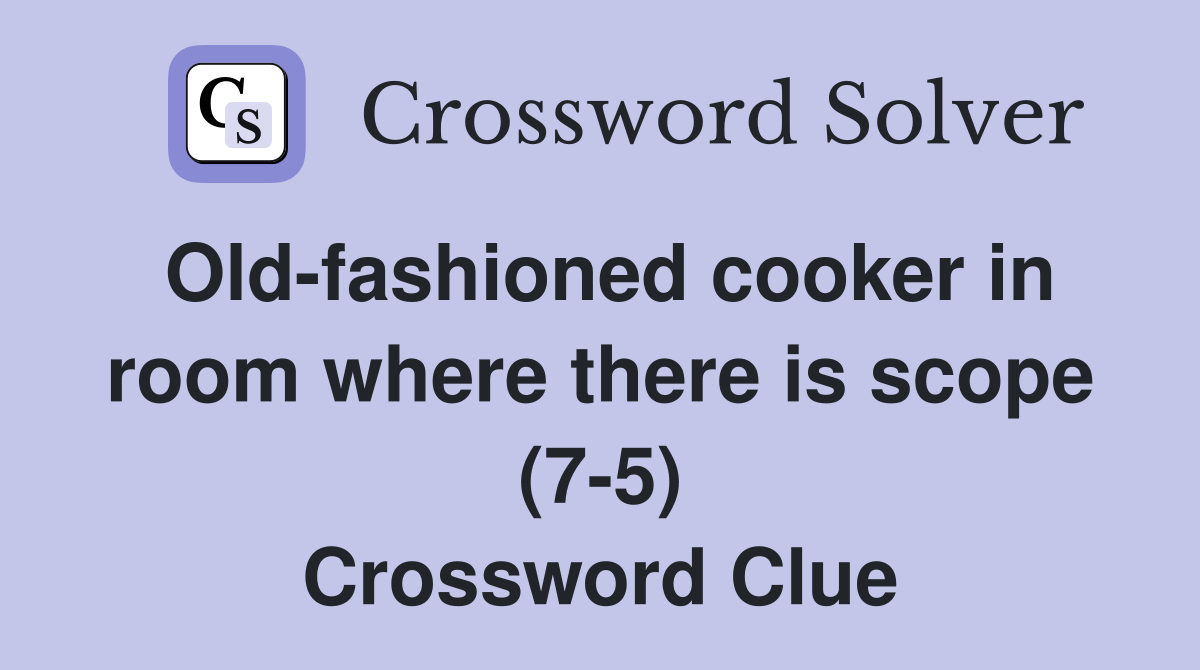 Old-fashioned cooker in room where there is scope (7-5) Crossword Clue