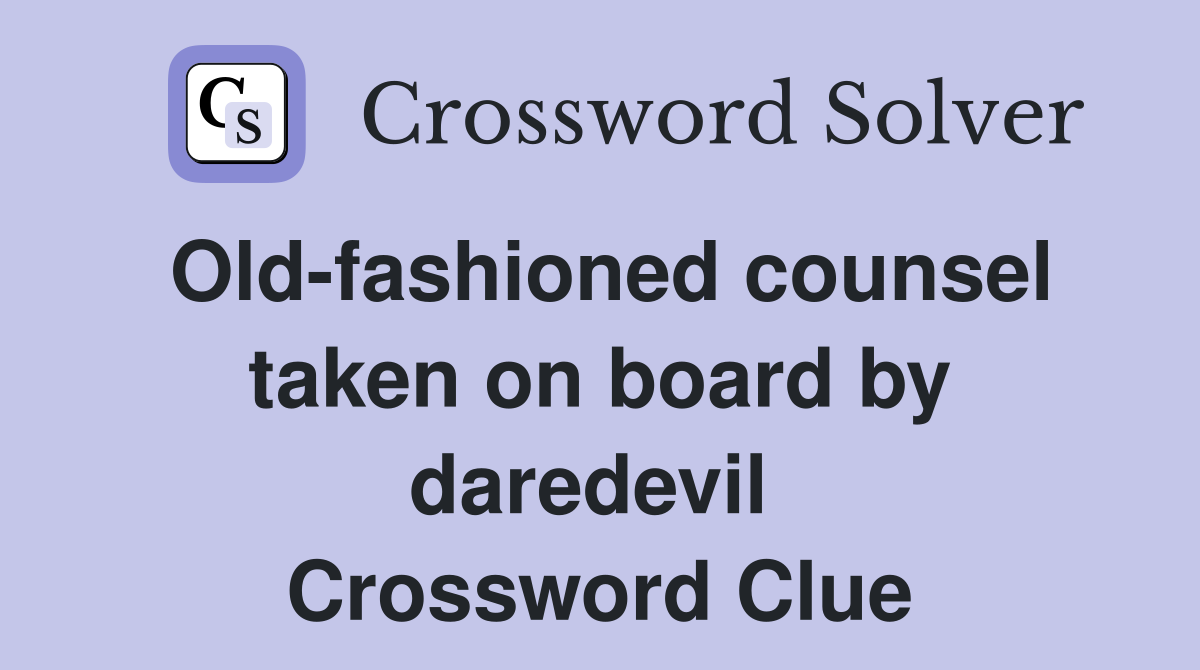 Old-fashioned counsel taken on board by daredevil  Crossword Clue