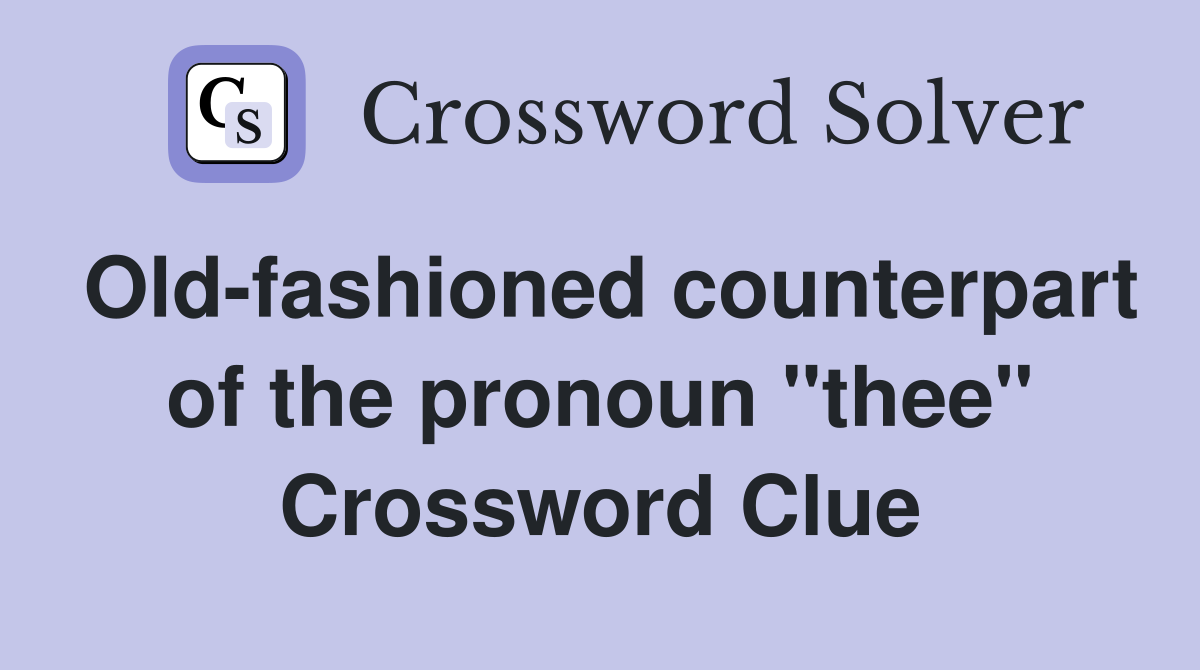 Old-fashioned counterpart of the pronoun "thee" Crossword Clue